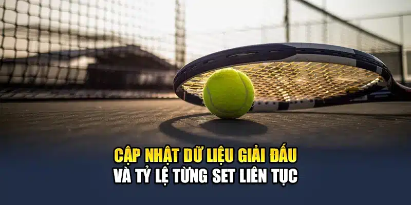 Cập nhật dữ liệu giải đấu và tỷ lệ từng set liên tục