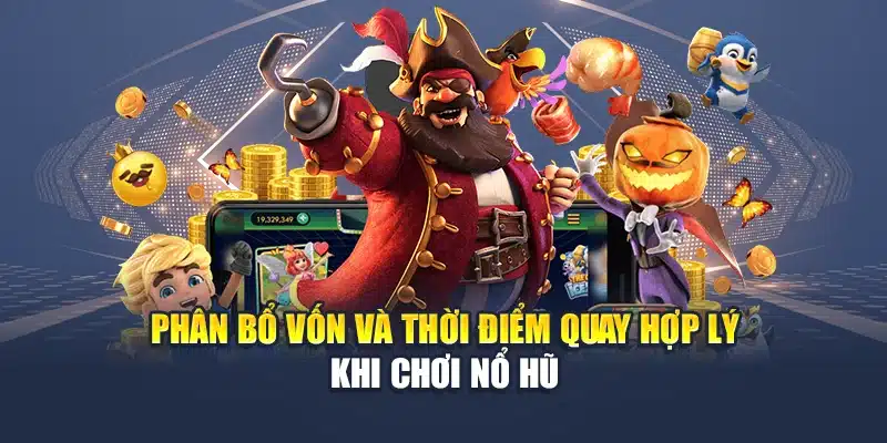 Phân bổ vốn và thời điểm quay hợp lý khi chơi nổ hũ