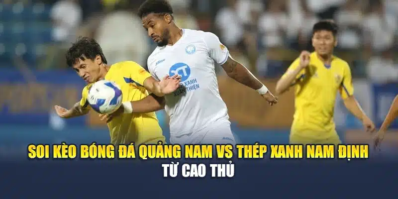 Soi Kèo Bóng Đá Quảng Nam Vs Thép Xanh Nam Định Ngày 15/06 2 Soi kèo bóng đá Quảng Nam vs Thép Xanh Nam Định từ cao thủ
